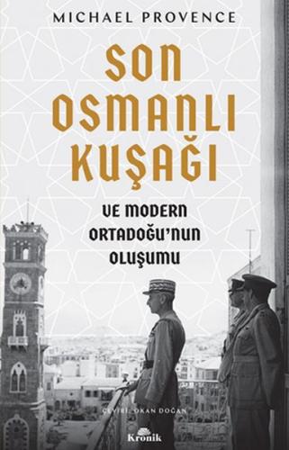 Son Osmanlı Kuşağı ve Modern Ortadoğu'nun Oluşumu Son Osmanlı Kuşağı ve Modern Ortadoğu'nun Oluşumu