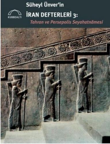 Süheyl Ünver'in İran Defterleri 3: Tahran ve Persepolis Seyahatnâmesi