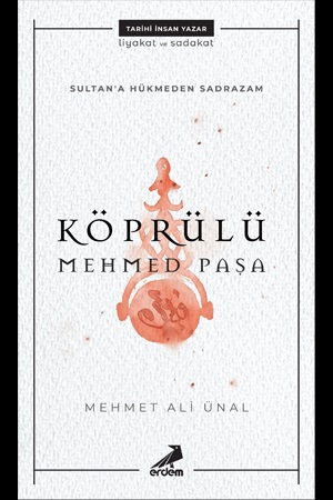 Köprülü Mehmed Paşa - Sultan'a Hükmeden Sadrazam