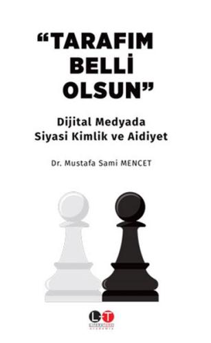 Tarafim Belli Olsun - Dijital Medyada Siyasi Kimlik ve Aidiyet Tarafim Belli Olsun - Dijital Medyada Siyasi Kimlik ve Aidiyet