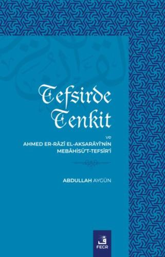 Tefsirde Tenkit Ve Ahmed Er-Râzî El-Aksarâyî'nin Mebâhisü't-Tefsîr'i Tefsirde Tenkit Ve Ahmed Er-Râzî El-Aksarâyî'nin Mebâhisü't-Tefsîr'i