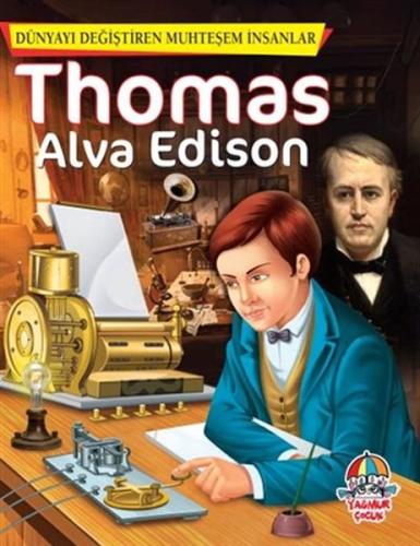 Thomas Alva Edison Dünyayı Değiştiren Muhteşem İnsanlar Thomas Alva Edison Dünyayı Değiştiren Muhteşem İnsanlar