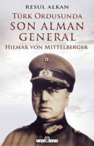 Türk Ordusunda Son Alman General (1933-1939): Hilmar von Mittelberger Türk Ordusunda Son Alman General (1933-1939): Hilmar von Mittelberger