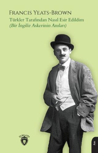 Türkler Tarafından Nasıl Esir Edildim(Bir İngiliz Askerinin Anıları) Türkler Tarafından Nasıl Esir Edildim(Bir İngiliz Askerinin Anıları)