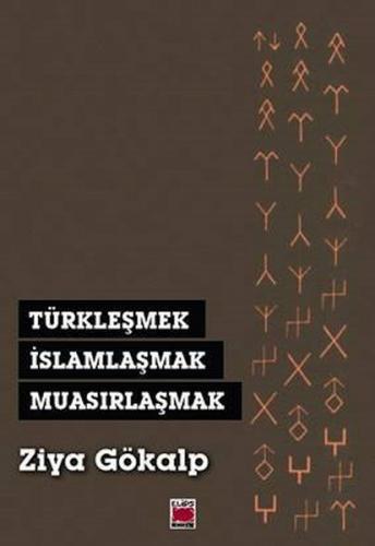 Türkleşmek, İslamlaşmak, Muasırlaşmak