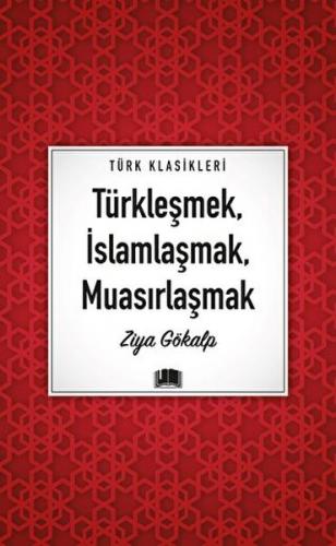 Türkleşmek, İslamlaşmak, Muasırlaşmak