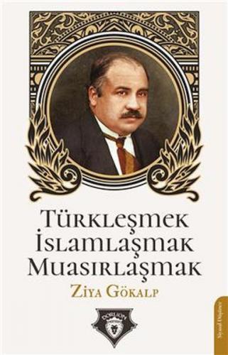 Türkleşmek İslamlaşmak Muasırlaşmak