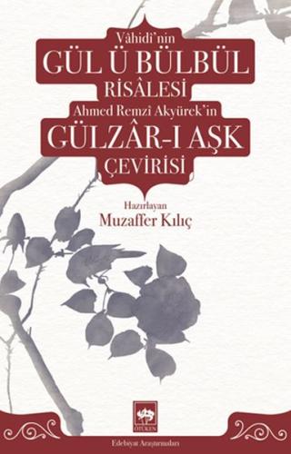 Vâhidî'nin Gül ü Bülbül Risâlesi ve Ahmed Remzî Akyürek'in Gülzâr-ı Aş Vâhidî'nin Gül ü Bülbül Risâlesi ve Ahmed Remzî Akyürek'in Gülzâr-ı Aş