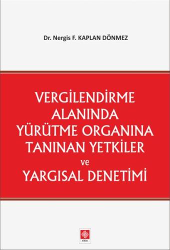 Vergilendirme Alanında Yürütme Organına Tanınan Yetkiler ve Yargısal D Vergilendirme Alanında Yürütme Organına Tanınan Yetkiler ve Yargısal D