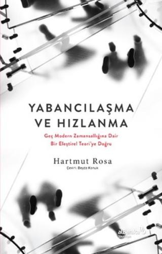 Yabancılaşma ve Hızlanma: Geç Modern Zamansallığına Dair Bir Eleştirel