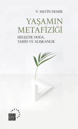 Yaşamın Metafiziği - Hegel'de Doğa, Tarih ve Alışkanlık