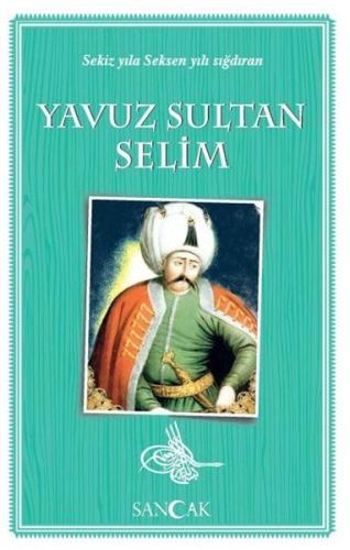 Yavuz Sultan Selim Sekiz Yıla Seksen Yılı Sığdıran Yavuz Sultan Selim Sekiz Yıla Seksen Yılı Sığdıran