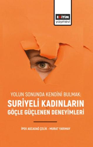 Yolun Sonunda Kendini Bulmak: Suriyeli Kadınların Göçle Güçlenen Deneyimleri"